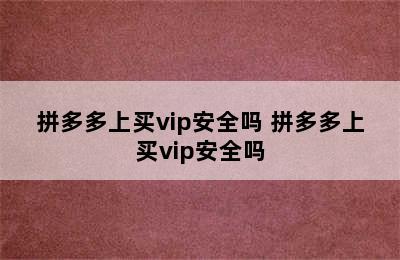 拼多多上买vip安全吗 拼多多上买vip安全吗